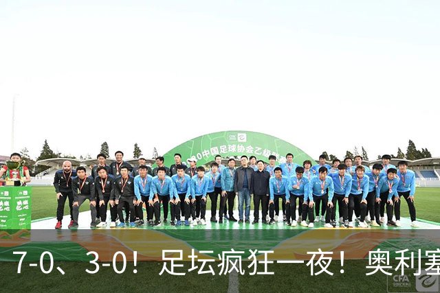 7-0、3-0！足坛疯狂一夜！奥利塞戴帽凯恩百球！切尔西爆大冷！